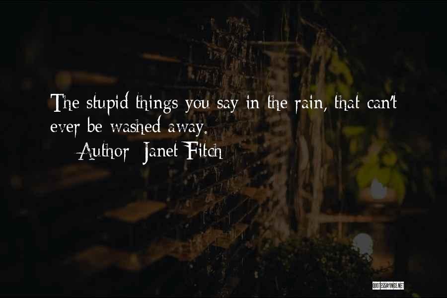 Janet Fitch Quotes: The Stupid Things You Say In The Rain, That Can't Ever Be Washed Away.