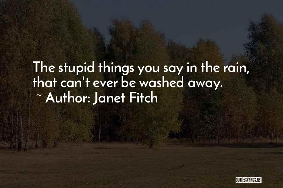 Janet Fitch Quotes: The Stupid Things You Say In The Rain, That Can't Ever Be Washed Away.