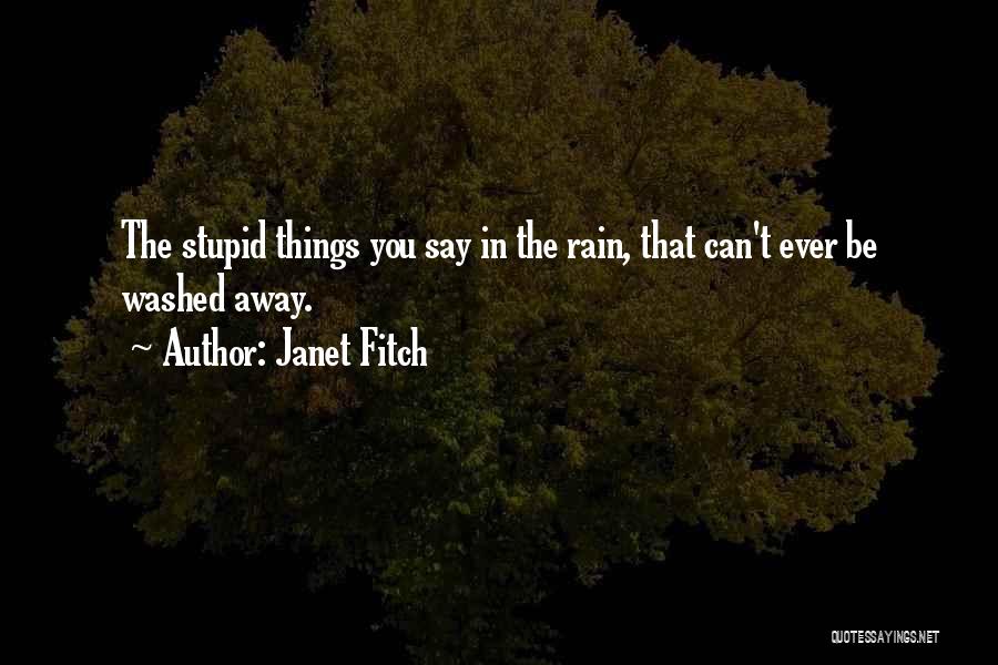 Janet Fitch Quotes: The Stupid Things You Say In The Rain, That Can't Ever Be Washed Away.