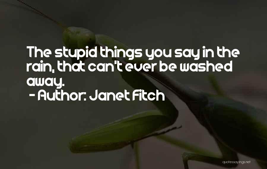 Janet Fitch Quotes: The Stupid Things You Say In The Rain, That Can't Ever Be Washed Away.