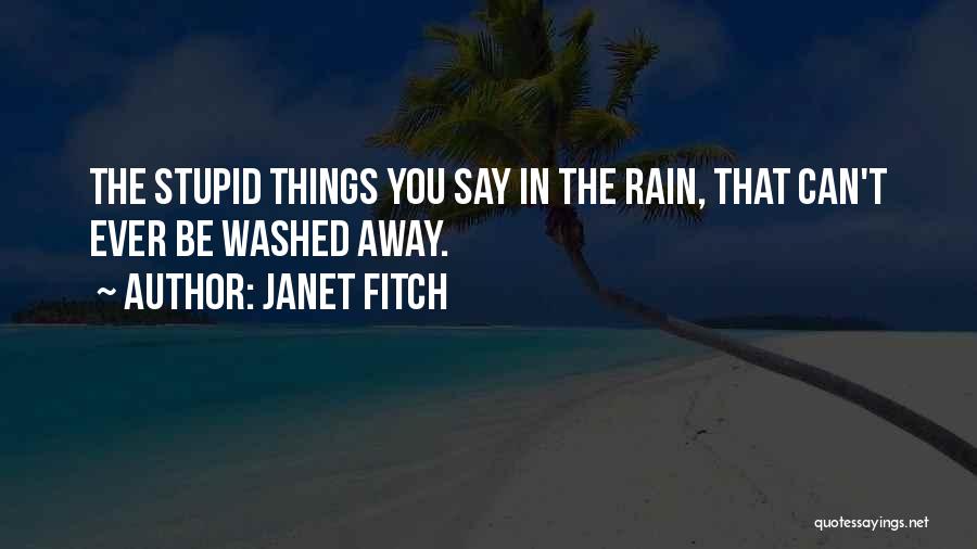 Janet Fitch Quotes: The Stupid Things You Say In The Rain, That Can't Ever Be Washed Away.