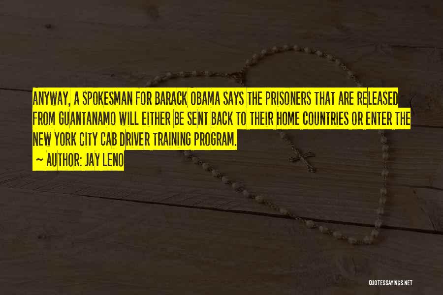 Jay Leno Quotes: Anyway, A Spokesman For Barack Obama Says The Prisoners That Are Released From Guantanamo Will Either Be Sent Back To