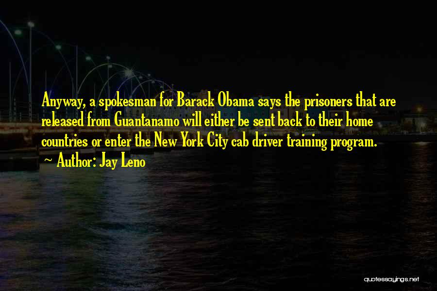 Jay Leno Quotes: Anyway, A Spokesman For Barack Obama Says The Prisoners That Are Released From Guantanamo Will Either Be Sent Back To