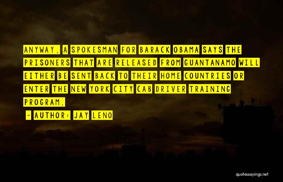 Jay Leno Quotes: Anyway, A Spokesman For Barack Obama Says The Prisoners That Are Released From Guantanamo Will Either Be Sent Back To