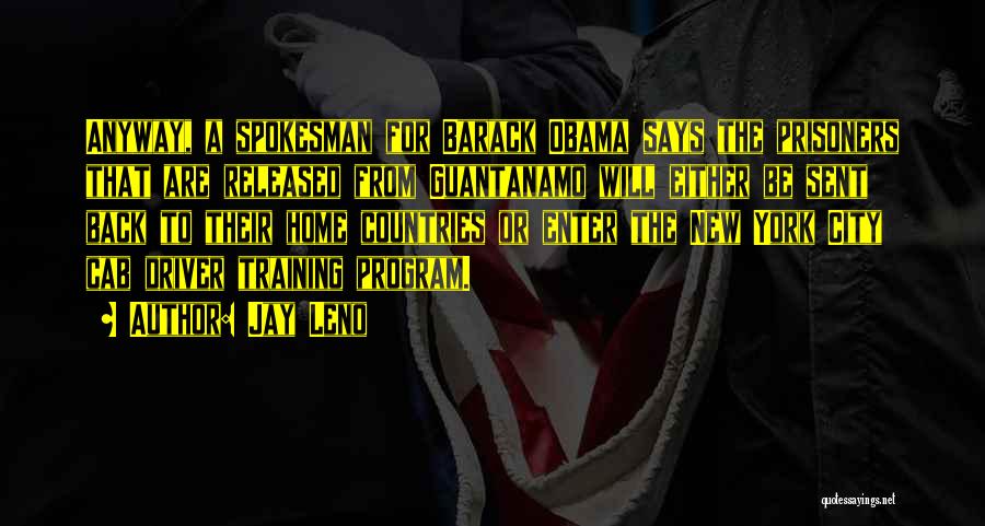 Jay Leno Quotes: Anyway, A Spokesman For Barack Obama Says The Prisoners That Are Released From Guantanamo Will Either Be Sent Back To