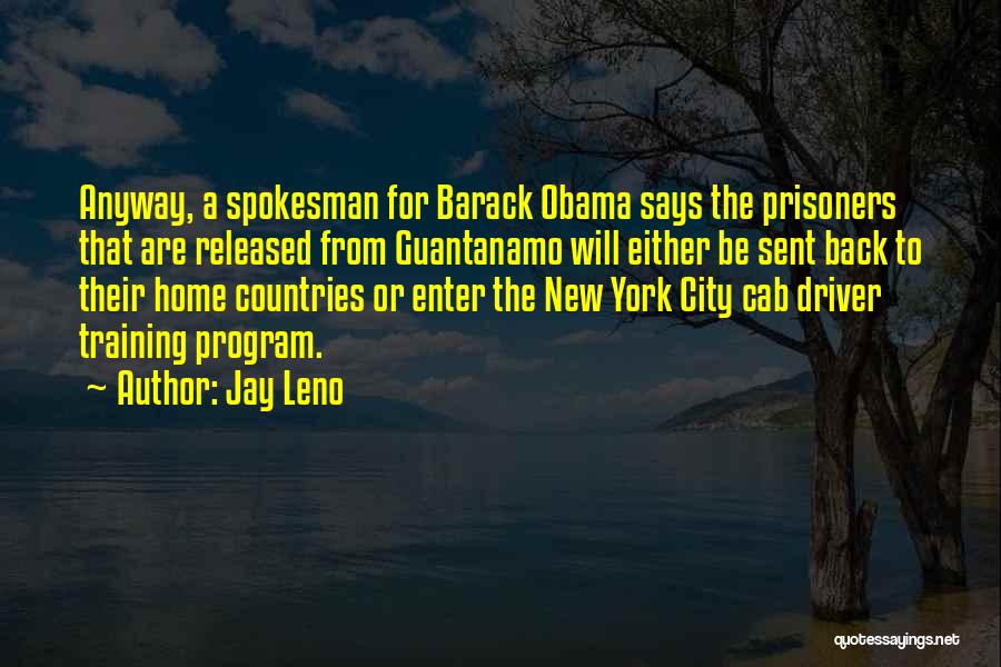 Jay Leno Quotes: Anyway, A Spokesman For Barack Obama Says The Prisoners That Are Released From Guantanamo Will Either Be Sent Back To