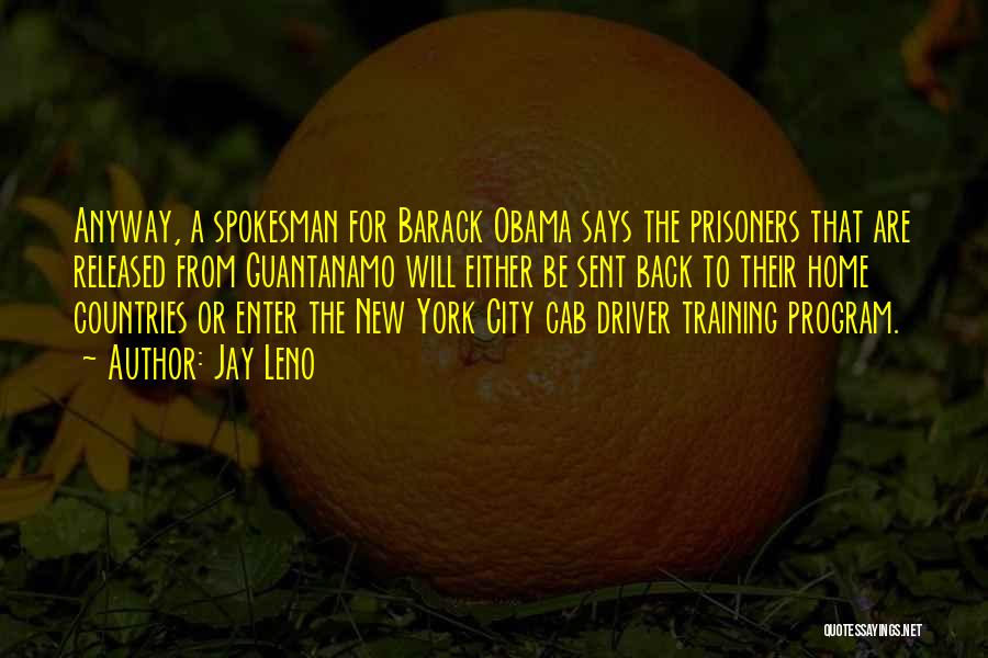 Jay Leno Quotes: Anyway, A Spokesman For Barack Obama Says The Prisoners That Are Released From Guantanamo Will Either Be Sent Back To