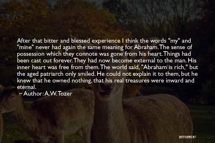 A.W. Tozer Quotes: After That Bitter And Blessed Experience I Think The Words My And Mine Never Had Again The Same Meaning For