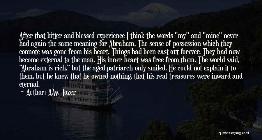 A.W. Tozer Quotes: After That Bitter And Blessed Experience I Think The Words My And Mine Never Had Again The Same Meaning For