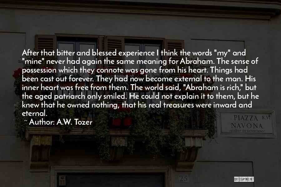 A.W. Tozer Quotes: After That Bitter And Blessed Experience I Think The Words My And Mine Never Had Again The Same Meaning For