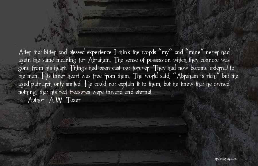 A.W. Tozer Quotes: After That Bitter And Blessed Experience I Think The Words My And Mine Never Had Again The Same Meaning For