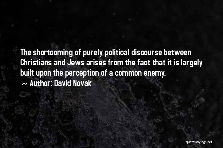 David Novak Quotes: The Shortcoming Of Purely Political Discourse Between Christians And Jews Arises From The Fact That It Is Largely Built Upon