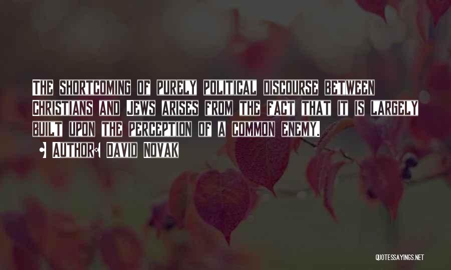 David Novak Quotes: The Shortcoming Of Purely Political Discourse Between Christians And Jews Arises From The Fact That It Is Largely Built Upon