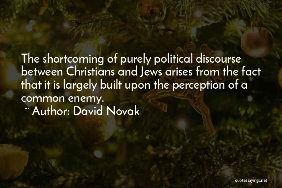 David Novak Quotes: The Shortcoming Of Purely Political Discourse Between Christians And Jews Arises From The Fact That It Is Largely Built Upon