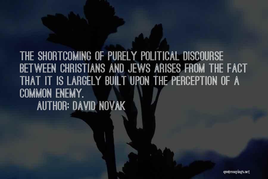 David Novak Quotes: The Shortcoming Of Purely Political Discourse Between Christians And Jews Arises From The Fact That It Is Largely Built Upon