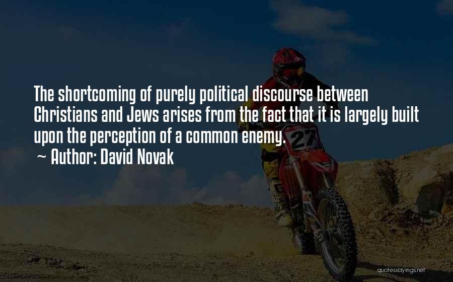 David Novak Quotes: The Shortcoming Of Purely Political Discourse Between Christians And Jews Arises From The Fact That It Is Largely Built Upon