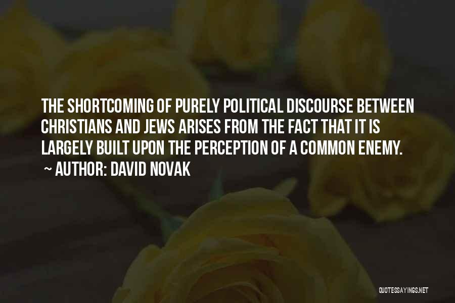 David Novak Quotes: The Shortcoming Of Purely Political Discourse Between Christians And Jews Arises From The Fact That It Is Largely Built Upon