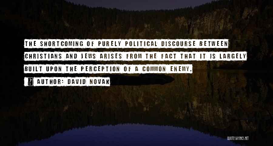 David Novak Quotes: The Shortcoming Of Purely Political Discourse Between Christians And Jews Arises From The Fact That It Is Largely Built Upon