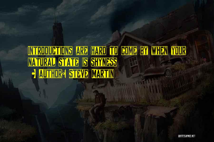 Steve Martin Quotes: Introductions Are Hard To Come By When Your Natural State Is Shyness