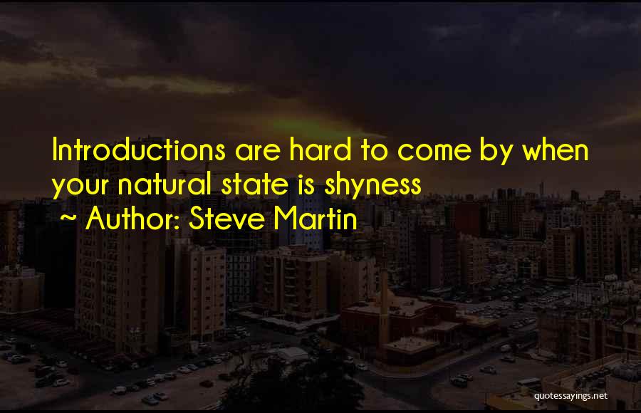 Steve Martin Quotes: Introductions Are Hard To Come By When Your Natural State Is Shyness