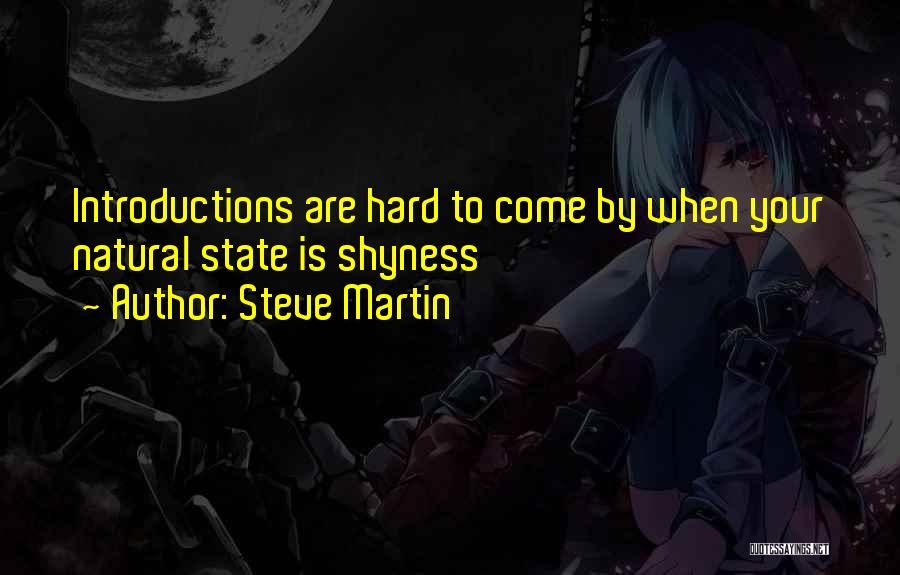 Steve Martin Quotes: Introductions Are Hard To Come By When Your Natural State Is Shyness