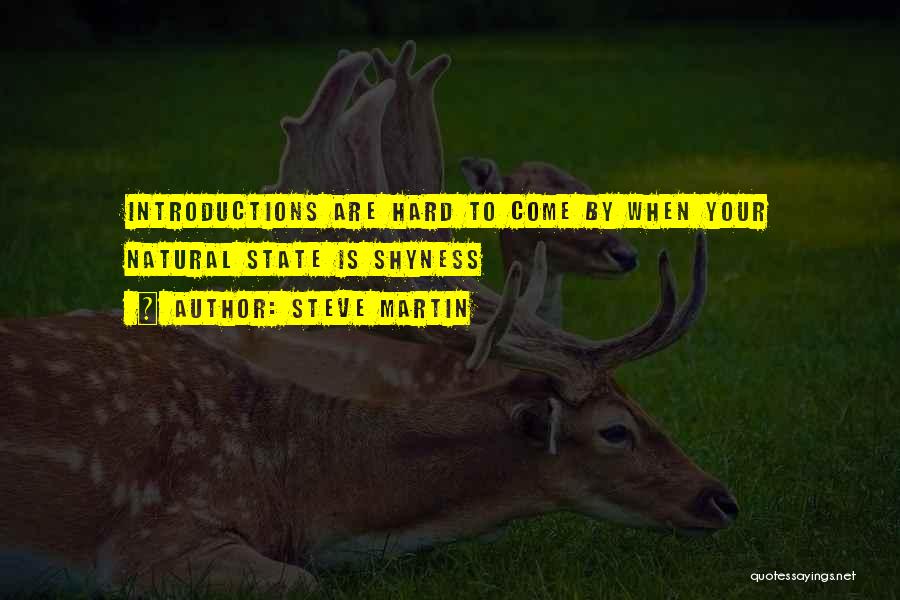 Steve Martin Quotes: Introductions Are Hard To Come By When Your Natural State Is Shyness