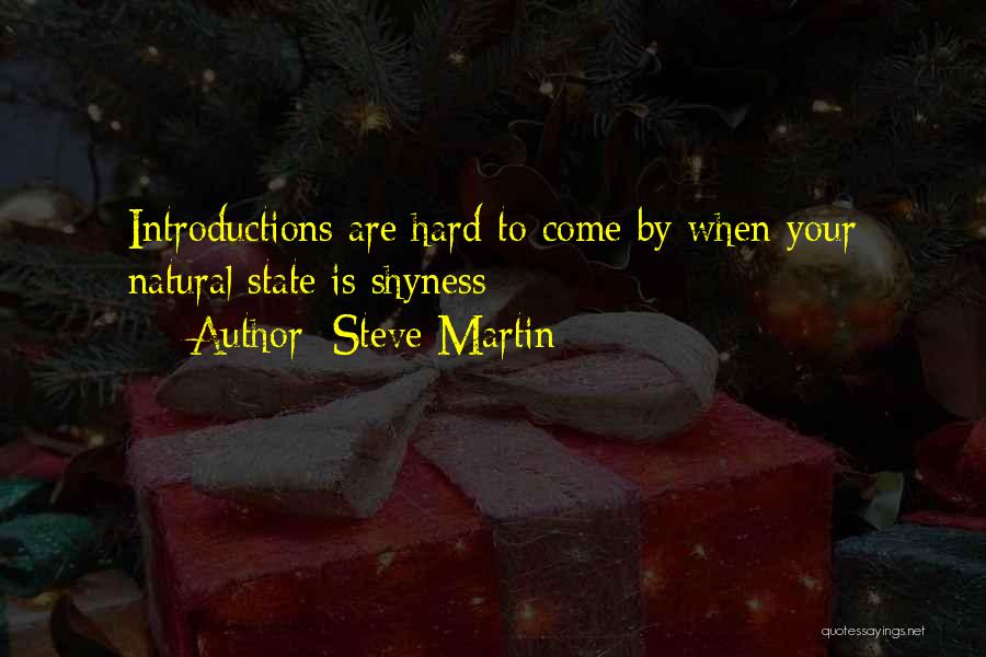 Steve Martin Quotes: Introductions Are Hard To Come By When Your Natural State Is Shyness