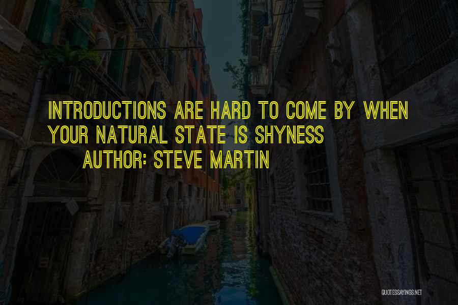 Steve Martin Quotes: Introductions Are Hard To Come By When Your Natural State Is Shyness