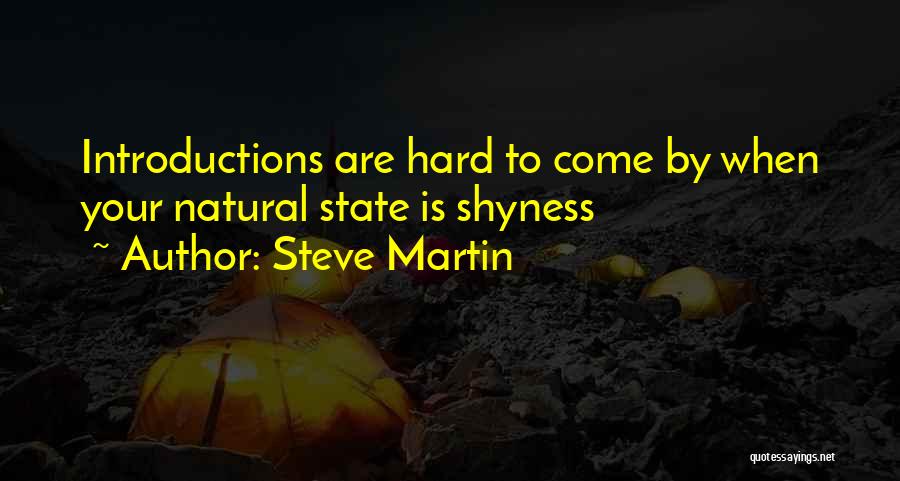 Steve Martin Quotes: Introductions Are Hard To Come By When Your Natural State Is Shyness