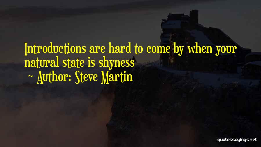 Steve Martin Quotes: Introductions Are Hard To Come By When Your Natural State Is Shyness