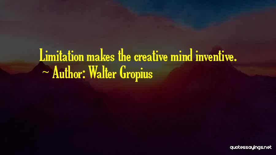 Walter Gropius Quotes: Limitation Makes The Creative Mind Inventive.