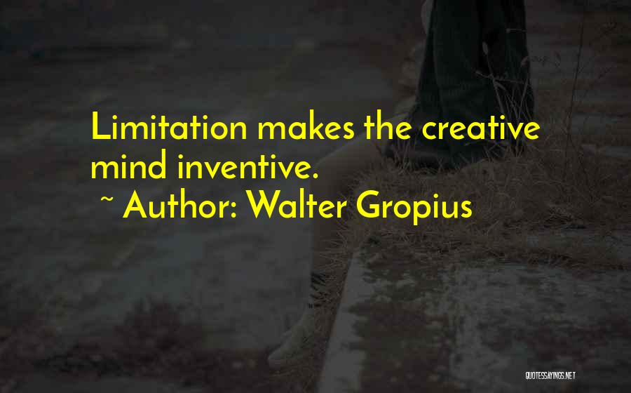 Walter Gropius Quotes: Limitation Makes The Creative Mind Inventive.