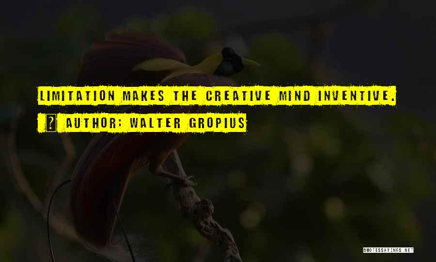 Walter Gropius Quotes: Limitation Makes The Creative Mind Inventive.