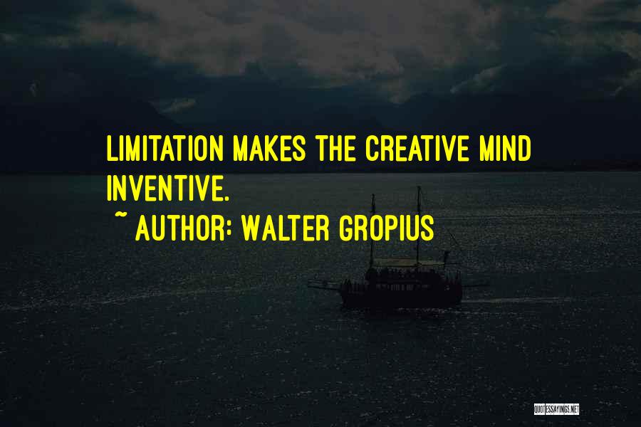 Walter Gropius Quotes: Limitation Makes The Creative Mind Inventive.