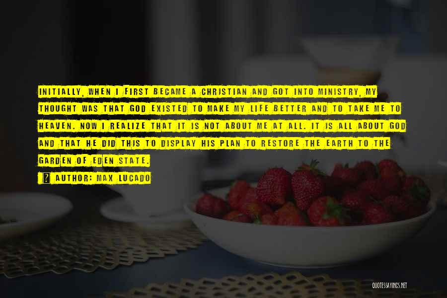 Max Lucado Quotes: Initially, When I First Became A Christian And Got Into Ministry, My Thought Was That God Existed To Make My