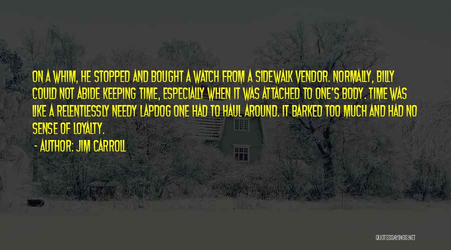 Jim Carroll Quotes: On A Whim, He Stopped And Bought A Watch From A Sidewalk Vendor. Normally, Billy Could Not Abide Keeping Time,