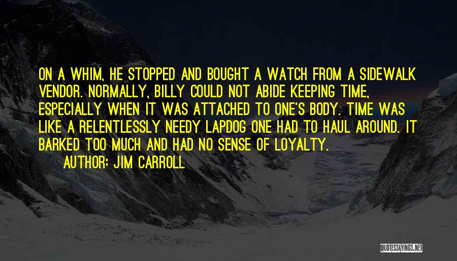 Jim Carroll Quotes: On A Whim, He Stopped And Bought A Watch From A Sidewalk Vendor. Normally, Billy Could Not Abide Keeping Time,