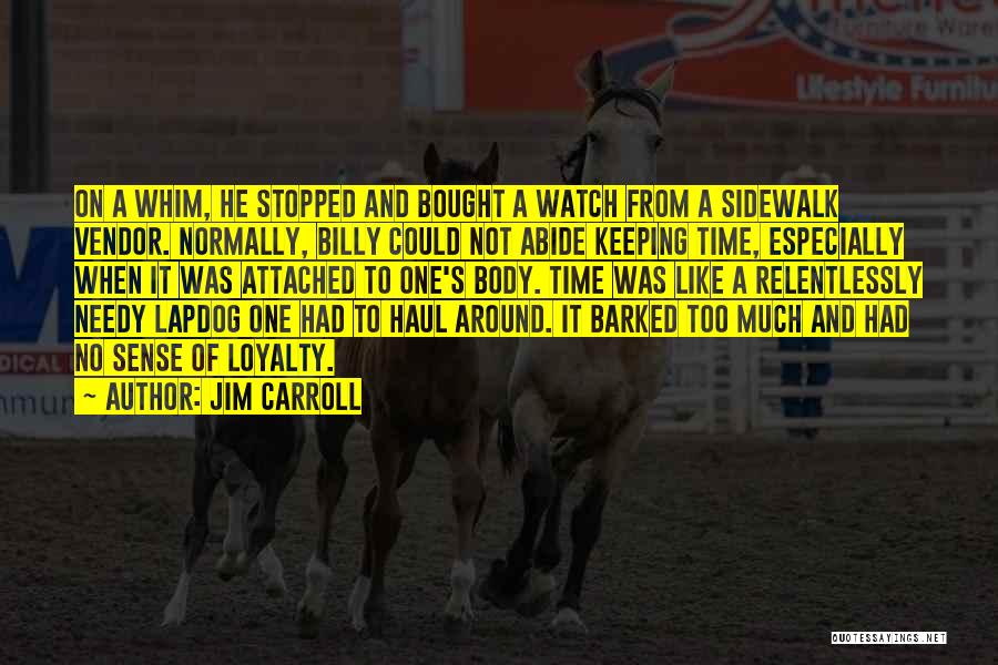 Jim Carroll Quotes: On A Whim, He Stopped And Bought A Watch From A Sidewalk Vendor. Normally, Billy Could Not Abide Keeping Time,