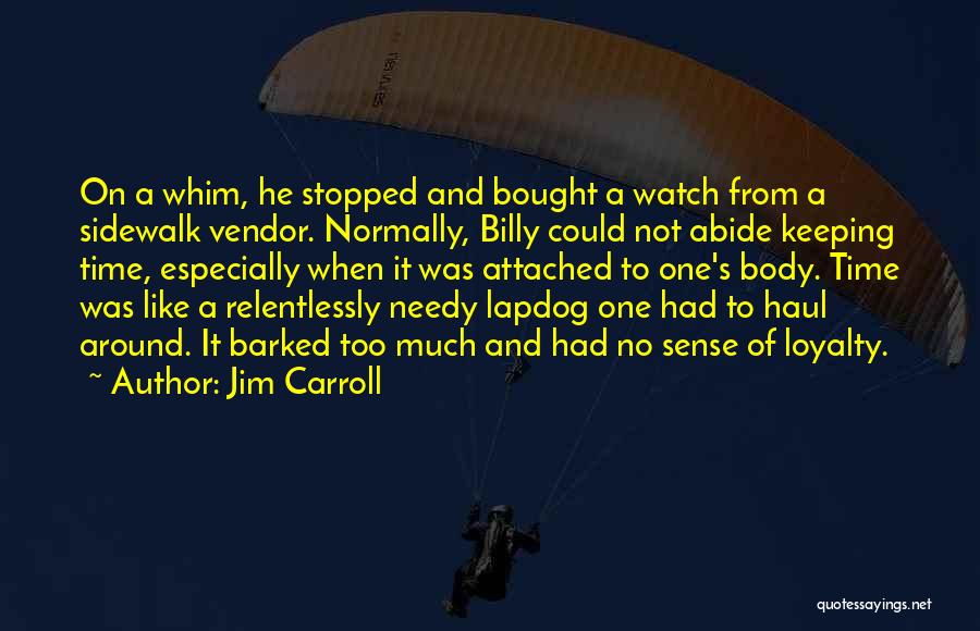 Jim Carroll Quotes: On A Whim, He Stopped And Bought A Watch From A Sidewalk Vendor. Normally, Billy Could Not Abide Keeping Time,