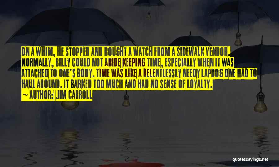 Jim Carroll Quotes: On A Whim, He Stopped And Bought A Watch From A Sidewalk Vendor. Normally, Billy Could Not Abide Keeping Time,