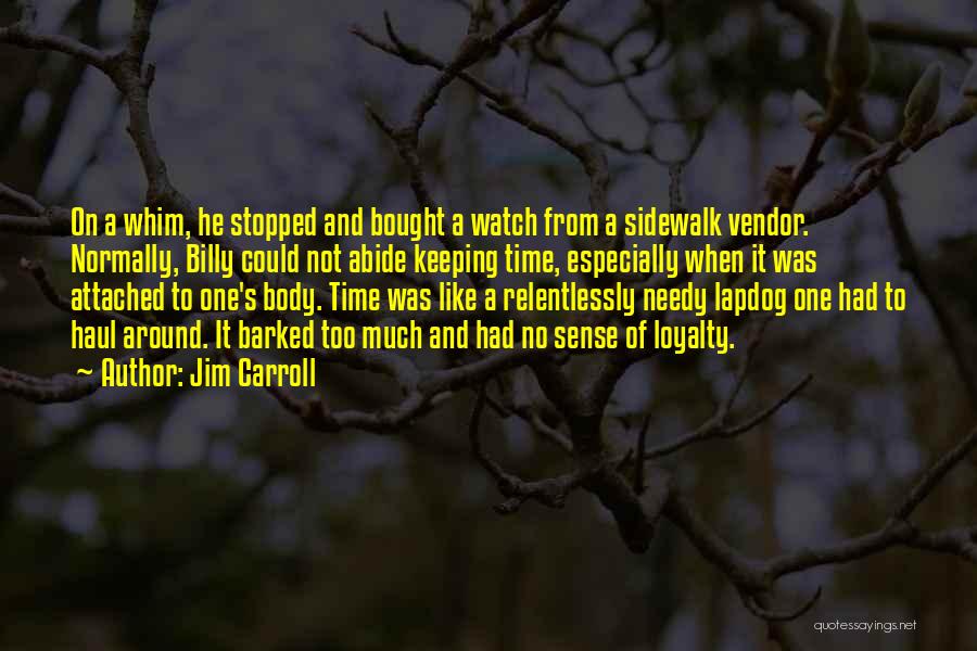 Jim Carroll Quotes: On A Whim, He Stopped And Bought A Watch From A Sidewalk Vendor. Normally, Billy Could Not Abide Keeping Time,