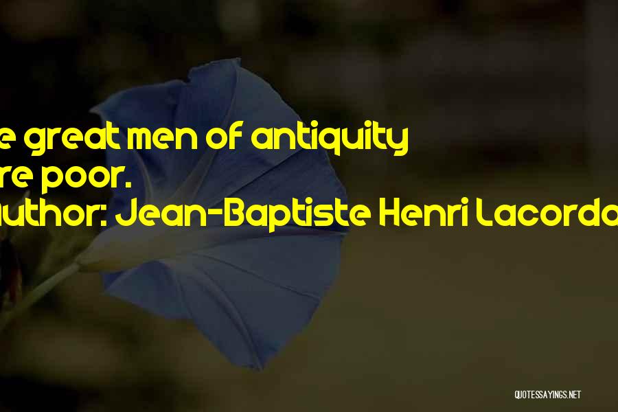 Jean-Baptiste Henri Lacordaire Quotes: The Great Men Of Antiquity Were Poor.
