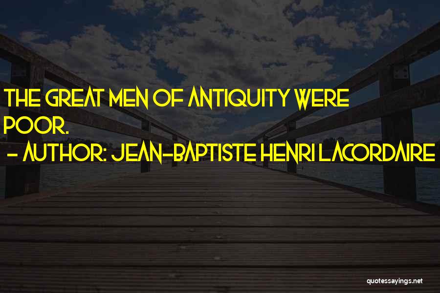 Jean-Baptiste Henri Lacordaire Quotes: The Great Men Of Antiquity Were Poor.