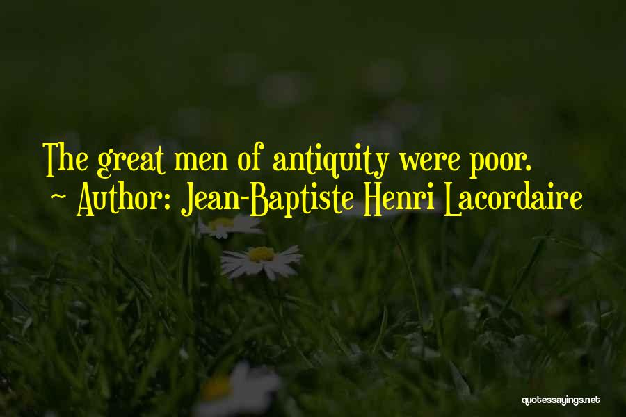 Jean-Baptiste Henri Lacordaire Quotes: The Great Men Of Antiquity Were Poor.