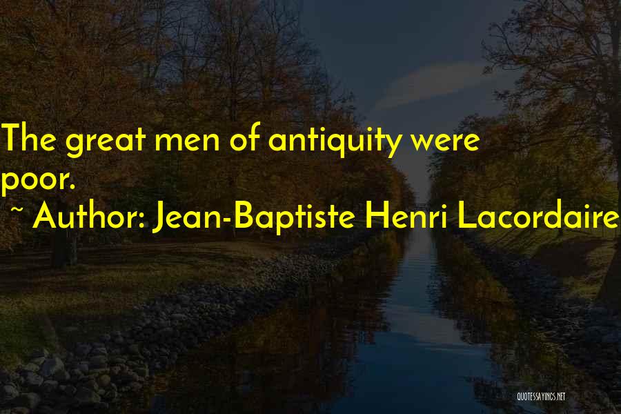 Jean-Baptiste Henri Lacordaire Quotes: The Great Men Of Antiquity Were Poor.