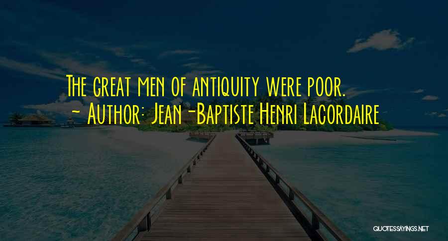 Jean-Baptiste Henri Lacordaire Quotes: The Great Men Of Antiquity Were Poor.