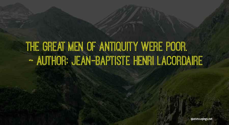 Jean-Baptiste Henri Lacordaire Quotes: The Great Men Of Antiquity Were Poor.