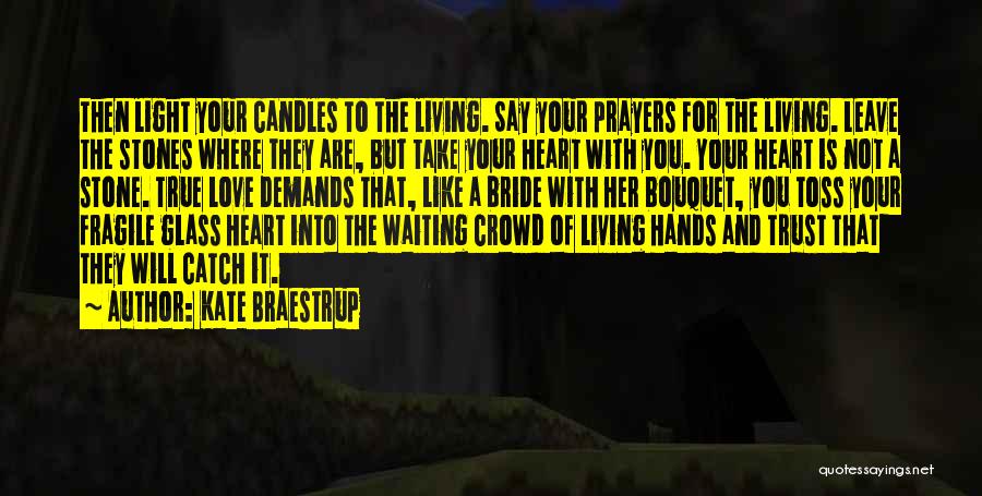 Kate Braestrup Quotes: Then Light Your Candles To The Living. Say Your Prayers For The Living. Leave The Stones Where They Are, But