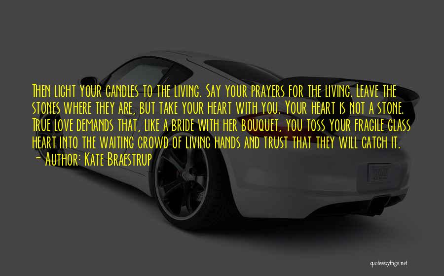 Kate Braestrup Quotes: Then Light Your Candles To The Living. Say Your Prayers For The Living. Leave The Stones Where They Are, But