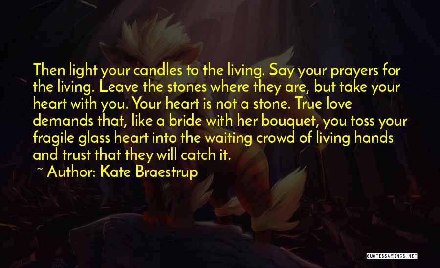 Kate Braestrup Quotes: Then Light Your Candles To The Living. Say Your Prayers For The Living. Leave The Stones Where They Are, But